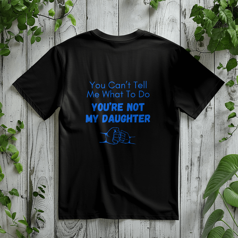 To Dad - You Can't Tell Me What To Do - T-Shirt-Buy Finer Things