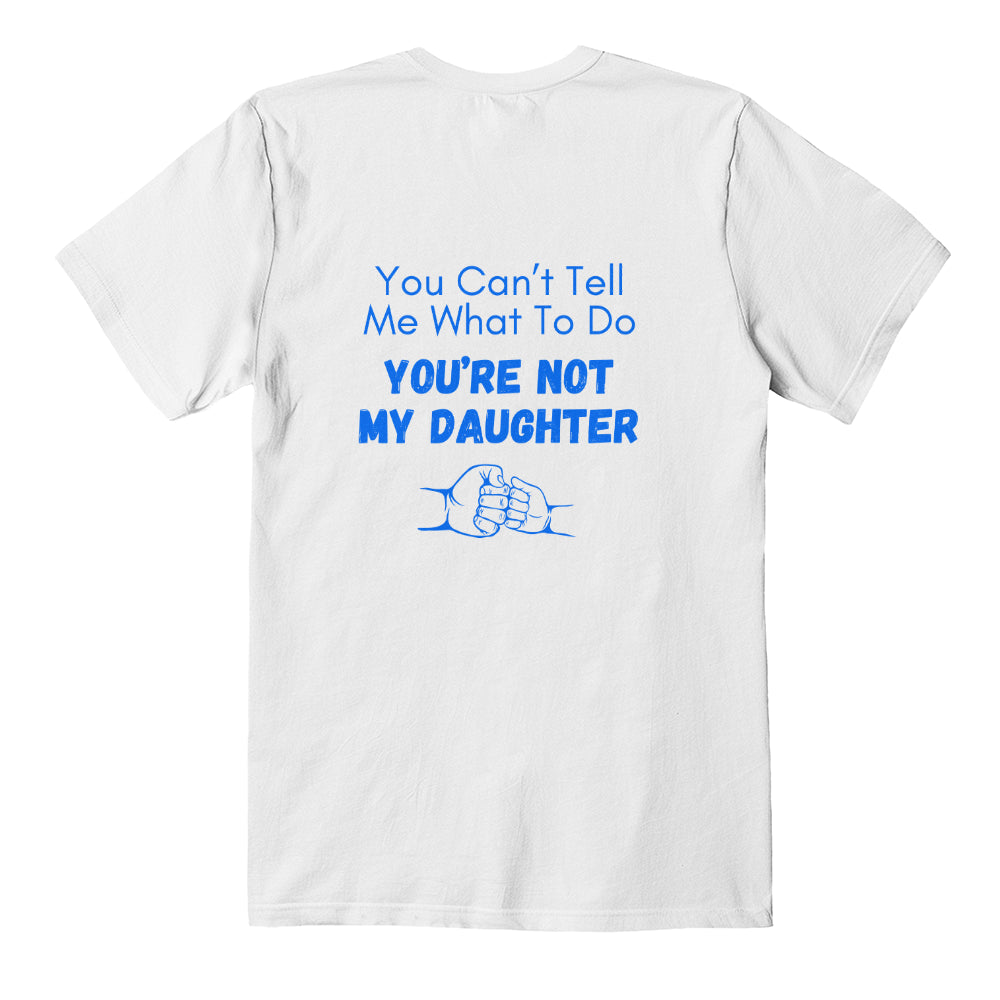 To Dad - You Can't Tell Me What To Do - T-Shirt-Buy Finer Things