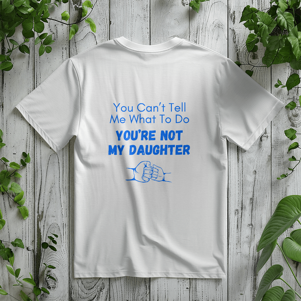 To Dad - You Can't Tell Me What To Do - T-Shirt-Buy Finer Things