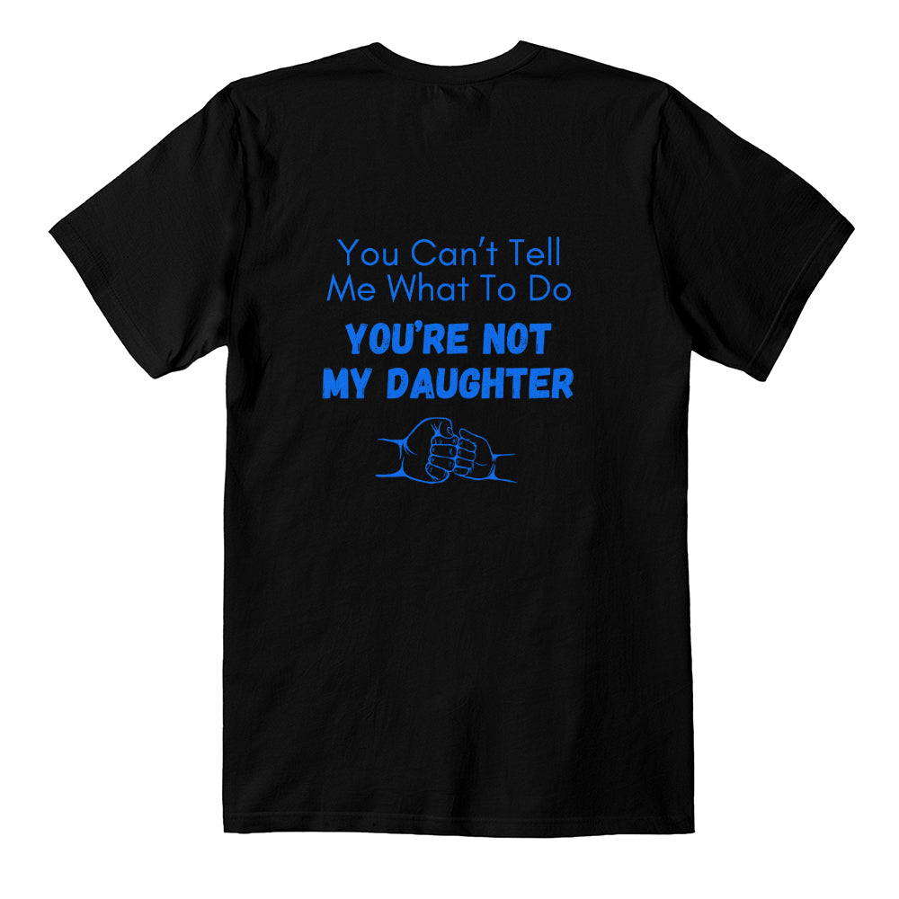 To Dad - You Can't Tell Me What To Do - T-Shirt-Buy Finer Things